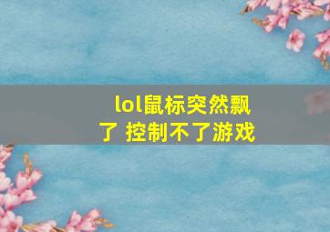 lol鼠标突然飘了 控制不了游戏